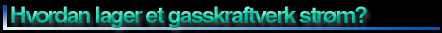 Hvordan lager et gasskraftverk str�m?